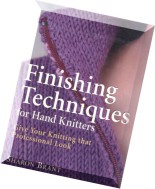 Finishing Techniques for Hand Knitters Give Your Knitting That Professional Look