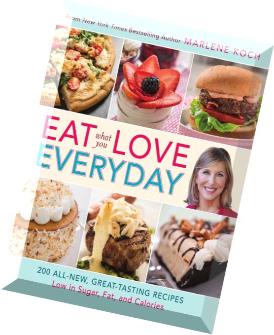 Eat What You Love Everyday 200 All-New, Great-Tasting Recipes Low in Sugar, Fat, and Calories