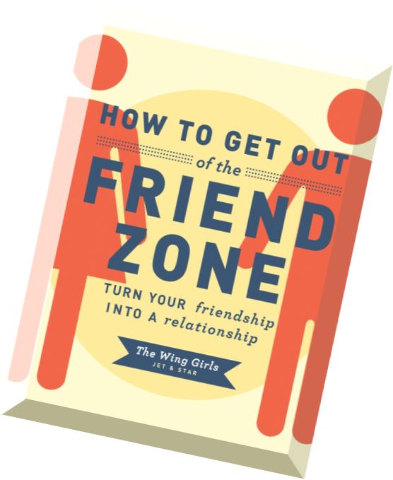 How to Get Out of the Friend Zone Turn Your Friendship into a Relationship