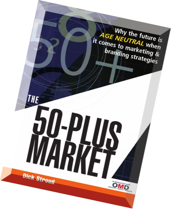 The 50-Plus Market Why the Future Is Age-Neutral When It Comes to Marketing and Branding Strategies