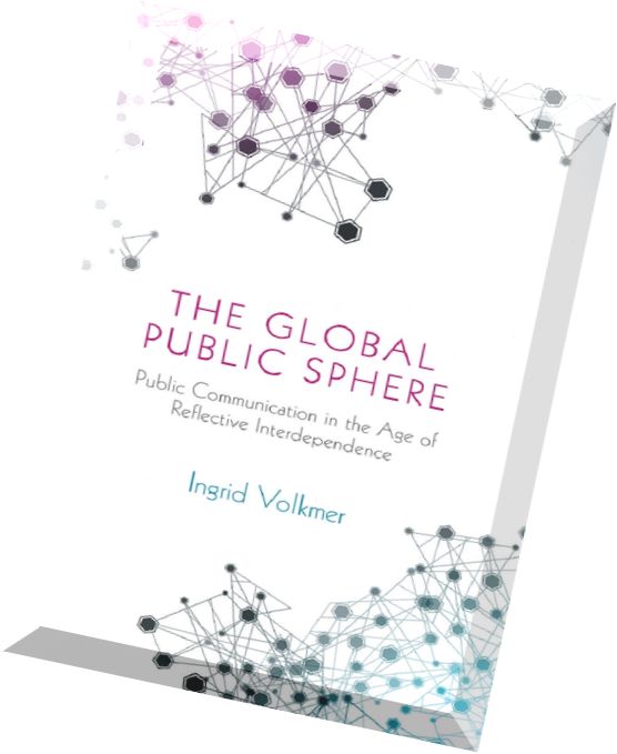 The Global Public Sphere Public Communication in the Age of Reflective Interdependence
