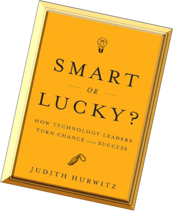 Smart or Lucky How Technology Leaders Turn Chance into Success by Hurwitz