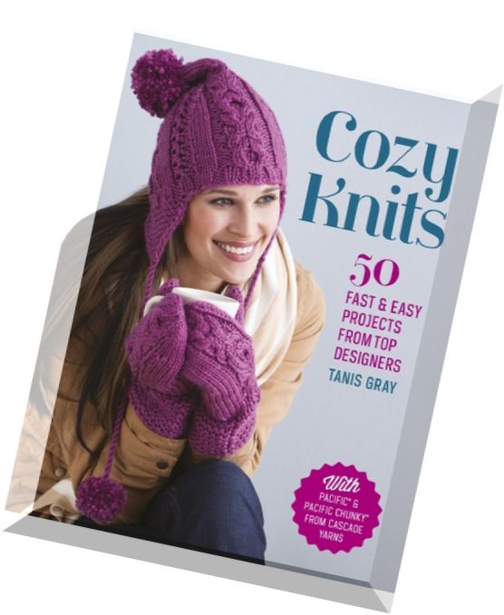 Cozy Knits 50 Fast & Easy Projects from Top Designers