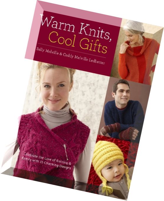 Warm Knits, Cool Gifts Celebrate the Love of Knitting and Family with more than 35 Charming Designs.