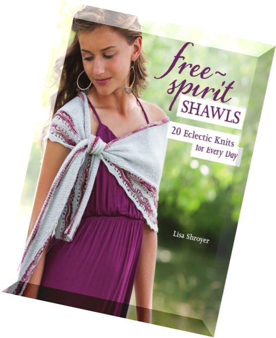 Free-Spirit Shawls 20 Eclectic Knits for Every Day by Lisa Shroyer