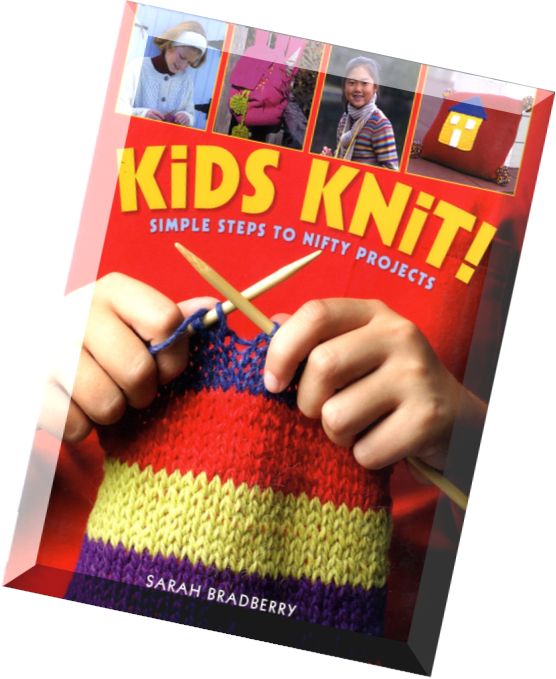 Kids Knit! Simple Steps to Nifty Projects by Sarah Bradberry