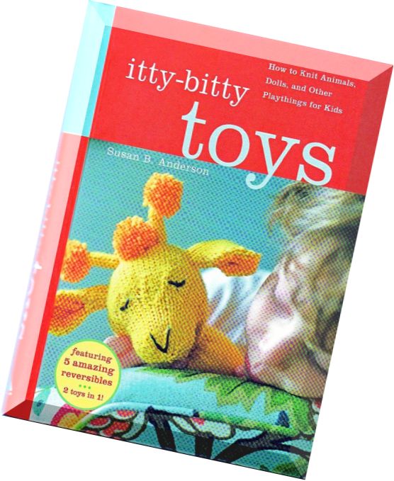 Itty-Bitty Toys- How to Knit Anim, Dolls, and Other Playthings for Kids