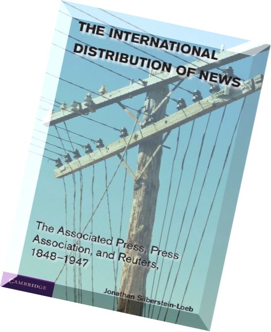 The International Distribution of News The Associated Press, Press Association, and Reuters, 1848-1947