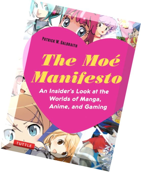 The Moe Manifesto An Insider’s Look at the Worlds of Manga, Anime, and Gaming