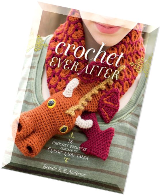 Crochet Ever After- 18 Crochet Projects Inspired by Classic Fairy Tales