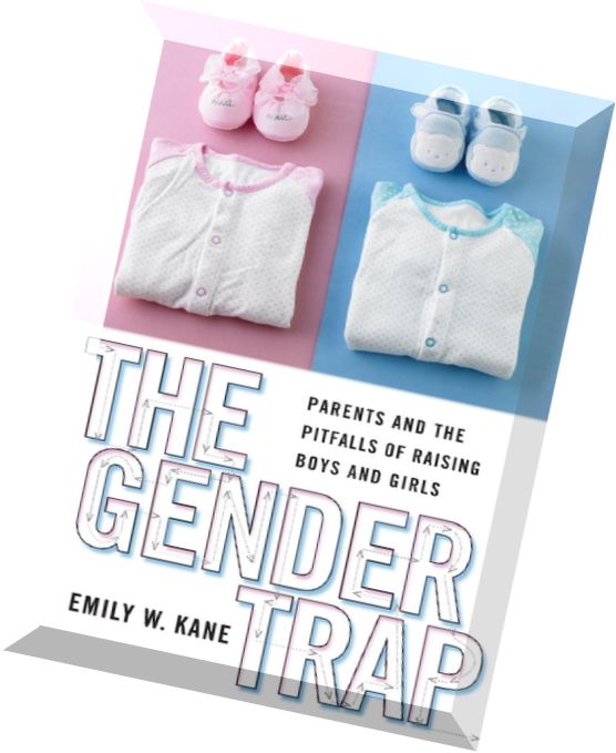 The Gender Trap Parents and the Pitfalls of Raising Boys and Girls