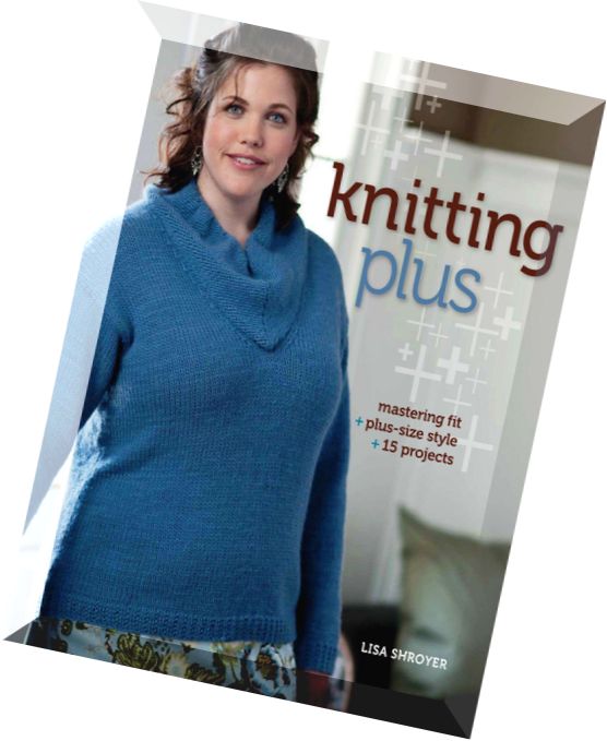 Knitting Plus Mastering Fit + Plus-Size Style + 15 Projects