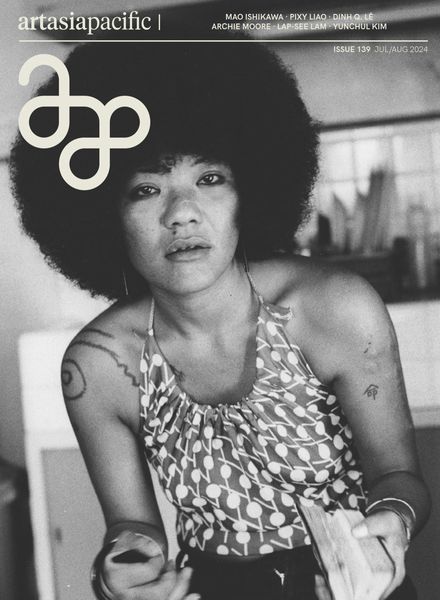 ArtAsiaPacific – Issue 139 – July-August 2024